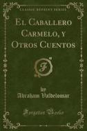 El Caballero Carmelo, y Otros Cuentos (Classic Reprint) di Abraham Valdelomar edito da Forgotten Books