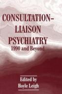 Consultation-Liaison Psychiatry: 1990 and Beyond di Leigh edito da Kluwer Academic Publishers