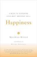 Happiness: A Guide to Developing Life's Most Important Skill di Matthieu Ricard edito da LITTLE BROWN & CO