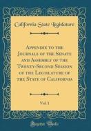 Appendix to the Journals of the Senate and Assembly of the Twenty-Second Session of the Legislature of the State of California, Vol. 1 (Classic Reprin di California State Legislature edito da Forgotten Books
