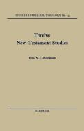Twelve New Testament Studies di John A. T. Robinson edito da SCM Press