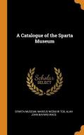 A Catalogue Of The Sparta Museum di Marcus Niebuhr Tod, Alan John Bayard Wace edito da Franklin Classics Trade Press