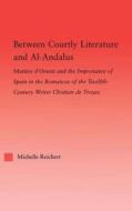 Between Courtly Literature And Al-andaluz di Michelle Reichert edito da Taylor & Francis Ltd