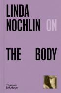 Linda Nochlin On The Body di Linda Nochlin edito da Thames & Hudson Ltd
