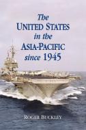 The United States in the Asia-Pacific Since 1945 di Roger Buckley edito da Cambridge University Press