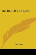 The Day Of The Beast di ZANE GREY edito da Kessinger Publishing