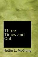 Three Times And Out di Nellie L McClung edito da Bibliolife