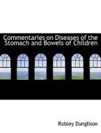 Commentaries on Diseases of the Stomach and Bowels of Children di Robley Dunglison edito da BiblioLife