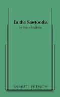 In the Sawtooths di Dano Madden edito da SAMUEL FRENCH TRADE