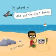 ROBOTASTIC! JAKE AND THE GIANT BEACH di SARI edito da LIGHTNING SOURCE UK LTD