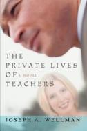 The Private Lives Of Teachers di Joseph A Wellman edito da Iuniverse