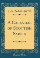 A Calendar of Scottish Saints (Classic Reprint) di Dom Michael Barrett edito da Forgotten Books