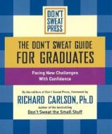 The Don't Sweat Guide for Graduates: Facing New Challenges with Confidence di Don't Sweat Press, Richard Carlson edito da Hyperion Books