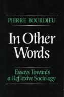 In Other Words: Essays Toward a Reflexive Sociology di Pierre Bourdieu edito da STANFORD UNIV PR