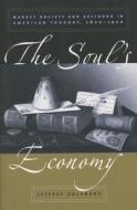 Soul's Economy: Market Society and Selfhood in American Thought, 1820-1920 di Jeffrey Sklansky edito da University of North Carolina Press
