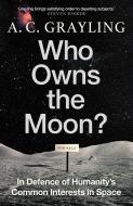 Who Owns the Moon?: In Defence of Humanity's Common Interests in Space di A. C. Grayling edito da ONEWORLD PUBN