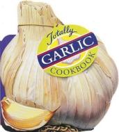 Totally Garlic Cookbook di Helene Siegel, Karen Gillingham edito da CELESTIAL ARTS