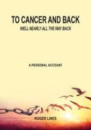 To Cancer and back di Roger Lines edito da LIGHTNING SOURCE INC