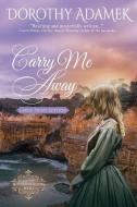 Carry Me Away: Large Print Edition di DOROTHY ADAMEK edito da Lightning Source Uk Ltd