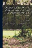 Golden Jubilee Of The General Association Of Colored Baptists In Kentucky edito da Legare Street Press
