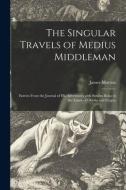 The Singular Travels of Medius Middleman: Entries From the Journal of His Adventures With Similus Buljo in the Lands of Obesia and Exigua di James Morton edito da LIGHTNING SOURCE INC