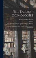 The Earliest Cosmologies: The Universe As Pictured in Thought by Ancient Hebrews, Babylonians, Egyptians, Greeks, Iranians, and Indo-Aryans; a G di William Fairfield Warren edito da LEGARE STREET PR