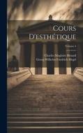 Cours D'esthétique; Volume 4 di Georg Wilhelm Friedrich Hegel, Charles Magloire Bénard edito da LEGARE STREET PR