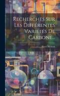 Recherches Sur Les Différentes Variétés De Carbone... di Henri Moissan edito da LEGARE STREET PR