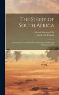 The Story of South Africa: An Account of The Historical Transformation of The Dark Continent by The di Edward Sylvester Ellis, John Clark Ridpath edito da LEGARE STREET PR