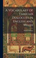 A Vocabulary of Familiar Dialogues in English and Welsh di William Williams edito da LEGARE STREET PR