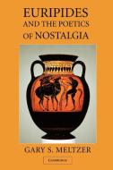 Euripides and the Poetics of Nostalgia di Gary S. Meltzer edito da Cambridge University Press