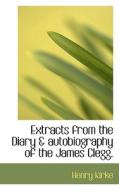 Extracts From The Diary & Autobiography Of The James Clegg. di Henry Kirke edito da Bibliolife