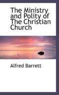 The Ministry And Polity Of The Christian Church di Alfred Barrett edito da Bibliolife