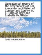 Genealogical record of the descendants of Col. Alexander McAllister, of Cumberland County, N. C.; al di David Smith McAllister edito da BiblioLife