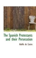 The Spanish Protestants And Their Persecution di Adolfo De Castro edito da Bibliolife