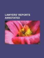 Lawyers' Reports Annotated di Books Group, Anonymous edito da Rarebooksclub.com