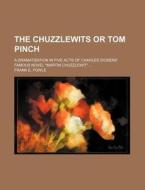 The Chuzzlewits or Tom Pinch; A Dramatization in Five Acts of Charles Dickens' Famous Novel "Martin Chuzzlewit" di Frank E. Fowle edito da Rarebooksclub.com