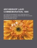 Archbishop Laud Commemoration, 1895 di William Edward Collins edito da General Books Llc