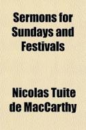 Sermons For Sundays And Festivals di Nicolas Tuite De MacCarthy edito da General Books