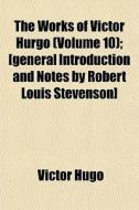 The Works Of Victor Hurgo Volume 10 ; [ di Victor Hugo edito da General Books