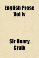 English Prose Vol Iv di Sir Henry Craik edito da General Books