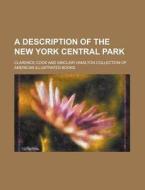 A Description of the New York Central Park di Clarence Cook edito da Rarebooksclub.com