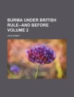 Burma Under British Rule--and Before Vo di General Books edito da Rarebooksclub.com