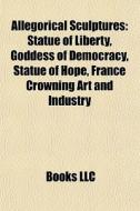 Allegorical Sculptures: Statue Of Libert di Books Llc edito da Books LLC, Wiki Series