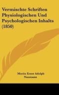 Vermischte Schriften Physiologischen Und Psychologischen Inhalts (1850) di Moritz Ernst Adolph Naumann edito da Kessinger Publishing