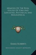 Memoirs of the Rival Houses of York and Lancaster, Historical and Biographical di Emma Roberts edito da Kessinger Publishing