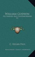 William Godwin: His Friends and Contemporaries V1 di C. Kegan Paul edito da Kessinger Publishing