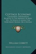 Cottage Economy: Containing Information Relative to the Brewing of Beer, Etc.Containing Information Relative to the Brewing of Beer, Et di William Cobbett edito da Kessinger Publishing