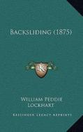 Backsliding (1875) di William Peddie Lockhart edito da Kessinger Publishing