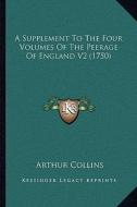 A Supplement to the Four Volumes of the Peerage of England V2 (1750) di Arthur Collins edito da Kessinger Publishing